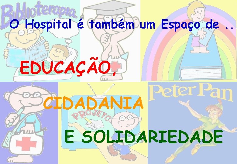 O Hospital é também um Espaço de. . . EDUCAÇÃO, CIDADANIA E SOLIDARIEDADE 