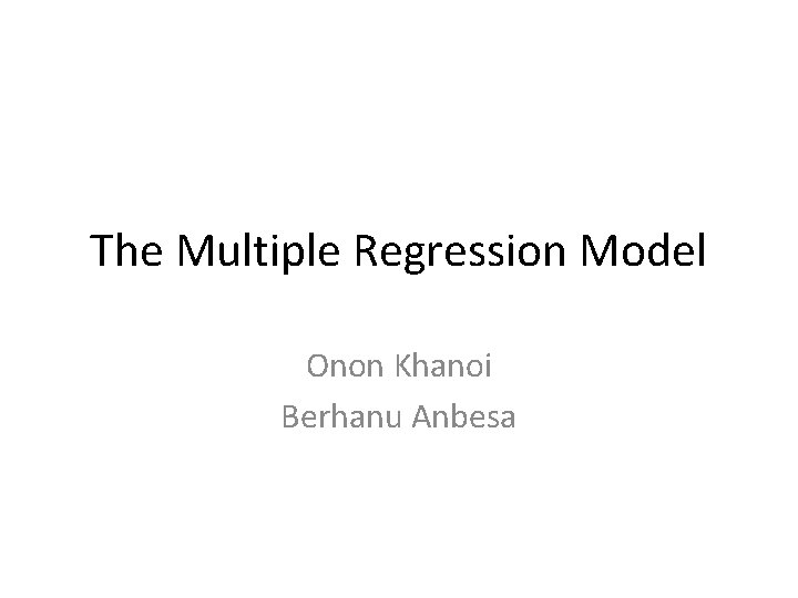 The Multiple Regression Model Onon Khanoi Berhanu Anbesa 