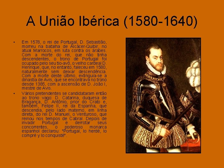 A União Ibérica (1580 -1640) • • Em 1578, o rei de Portugal, D.