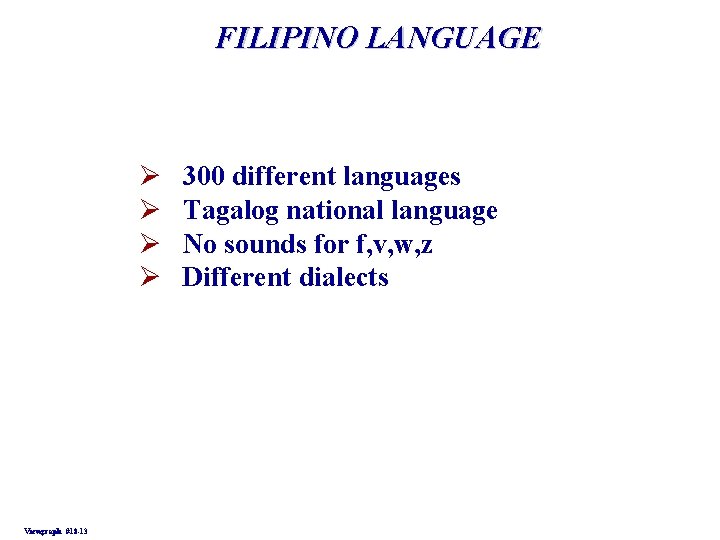 FILIPINO LANGUAGE Ø Ø Viewgraph #18 -13 300 different languages Tagalog national language No