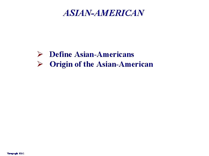 ASIAN-AMERICAN Ø Define Asian-Americans Ø Origin of the Asian-American Viewgraph #18 -1 