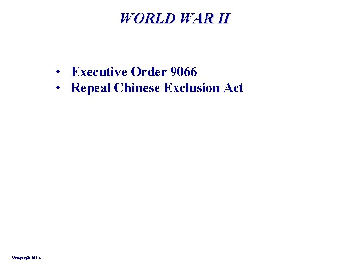 WORLD WAR II • Executive Order 9066 • Repeal Chinese Exclusion Act Viewgraph #18