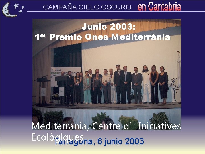 CAMPAÑA CIELO OSCURO 1 er Junio 2003: Premio Ones Mediterrània, Centre d’Iniciatives Ecològiques Tarragona,