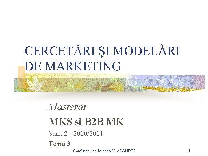 CERCETĂRI ŞI MODELĂRI DE MARKETING Masterat MKS şi B 2 B MK Sem. 2