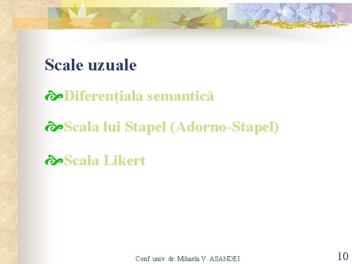 Scale uzuale Diferenţiala semantică Scala lui Stapel (Adorno-Stapel) Scala Likert Conf. univ. dr. Mihaela