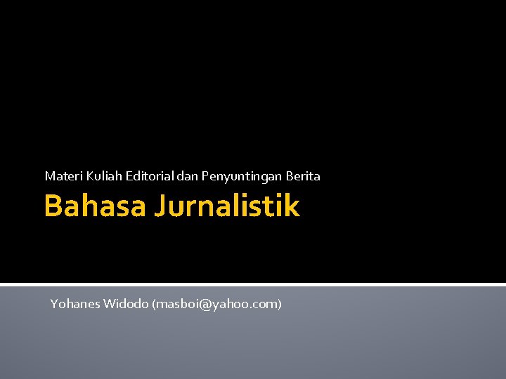 Materi Kuliah Editorial dan Penyuntingan Berita Bahasa Jurnalistik Yohanes Widodo (masboi@yahoo. com) 