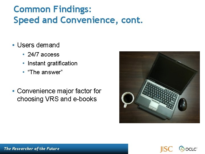 Common Findings: Speed and Convenience, cont. • Users demand • 24/7 access • Instant