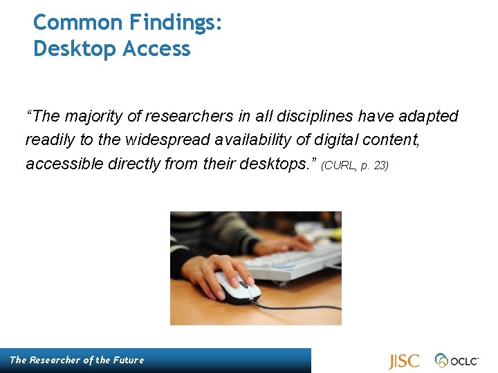 Common Findings: Desktop Access “The majority of researchers in all disciplines have adapted readily