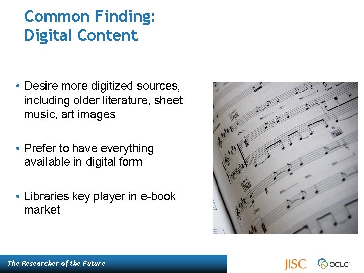 Common Finding: Digital Content • Desire more digitized sources, including older literature, sheet music,