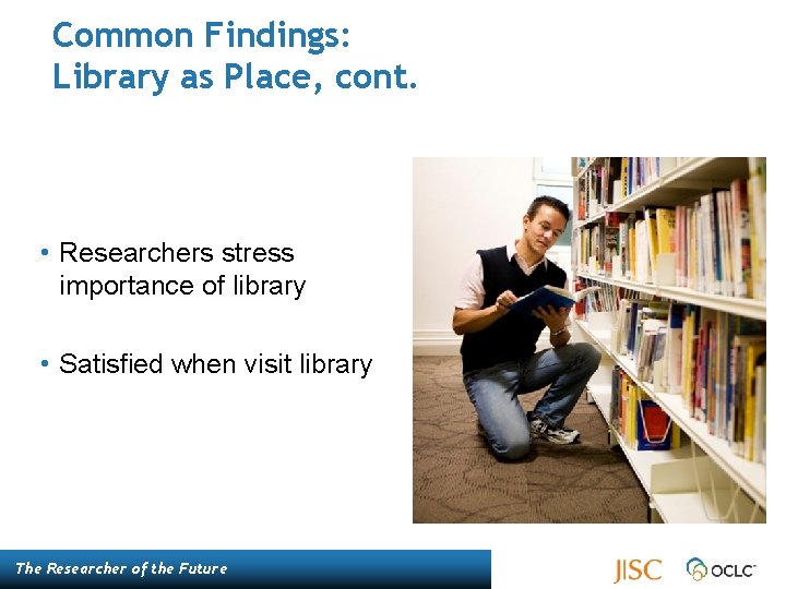 Common Findings: Library as Place, cont. • Researchers stress importance of library • Satisfied