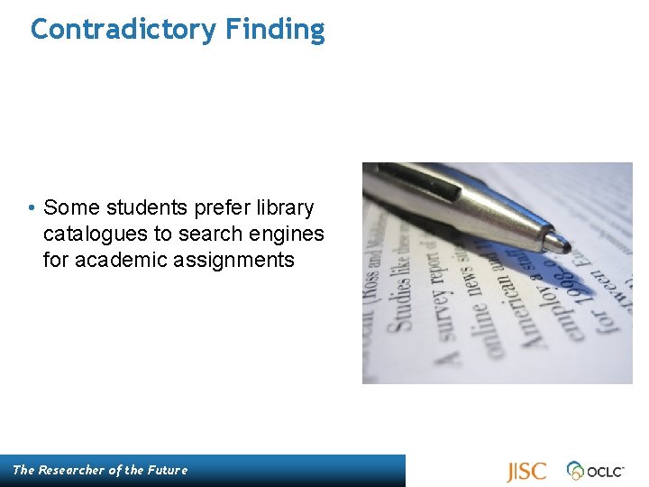 Contradictory Finding • Some students prefer library catalogues to search engines for academic assignments