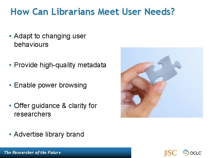 How Can Librarians Meet User Needs? • Adapt to changing user behaviours • Provide