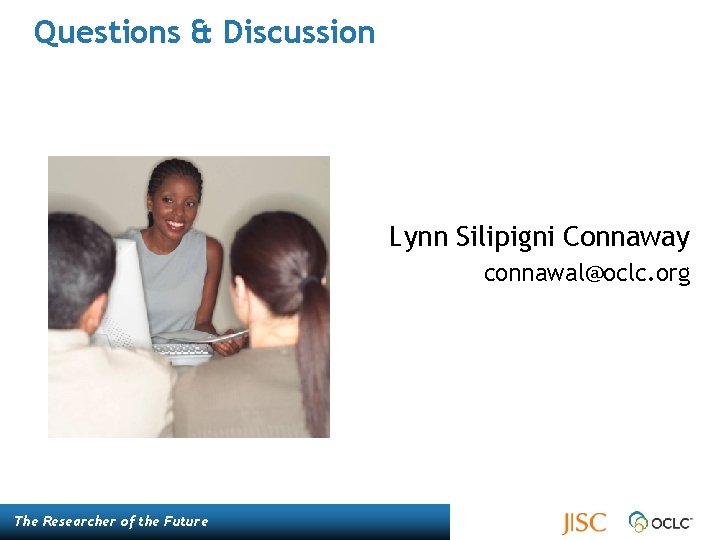 Questions & Discussion Lynn Silipigni Connaway connawal@oclc. org The Researcher of the Future 48