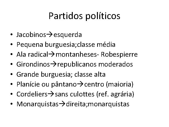 Partidos políticos • • Jacobinos esquerda Pequena burguesia; classe média Ala radical montanheses- Robespierre