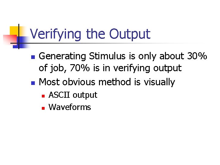 Verifying the Output n n Generating Stimulus is only about 30% of job, 70%