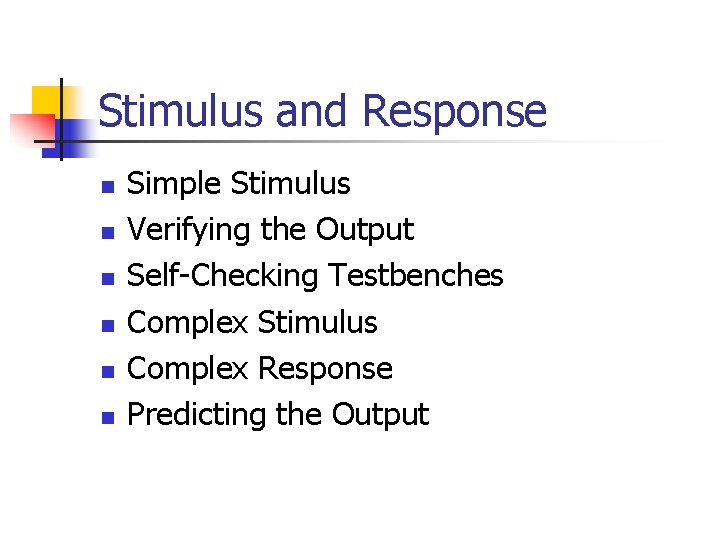 Stimulus and Response n n n Simple Stimulus Verifying the Output Self-Checking Testbenches Complex