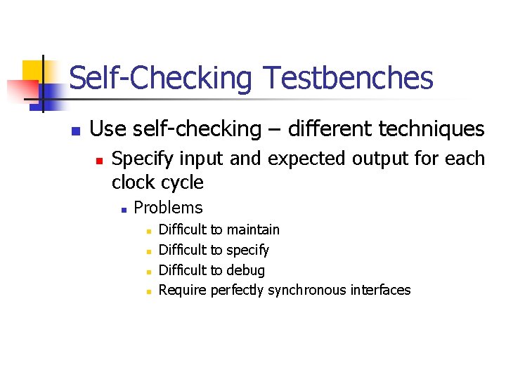 Self-Checking Testbenches n Use self-checking – different techniques n Specify input and expected output