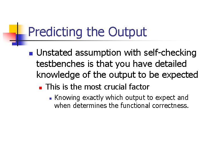 Predicting the Output n Unstated assumption with self-checking testbenches is that you have detailed