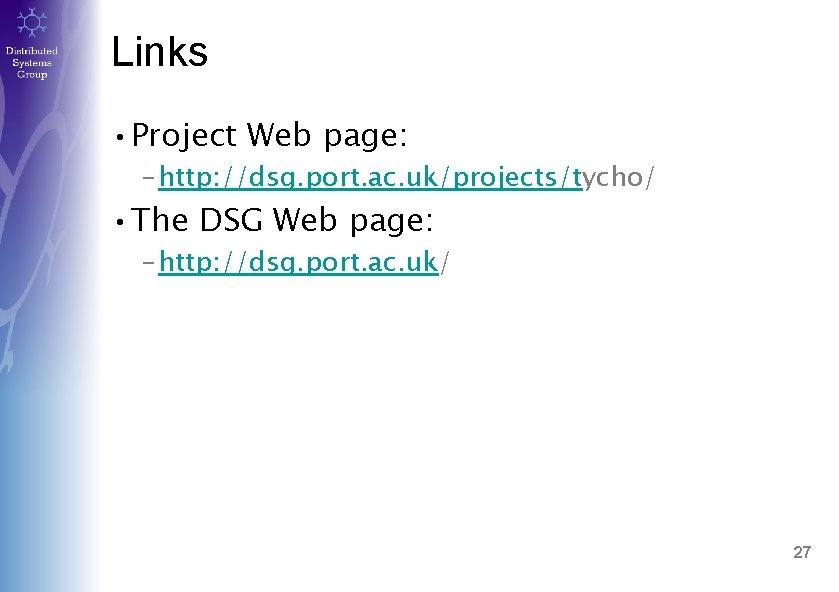 Links • Project Web page: – http: //dsg. port. ac. uk/projects/tycho/ • The DSG