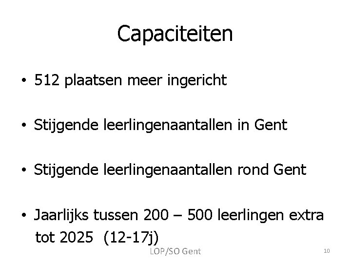 Capaciteiten • 512 plaatsen meer ingericht • Stijgende leerlingenaantallen in Gent • Stijgende leerlingenaantallen