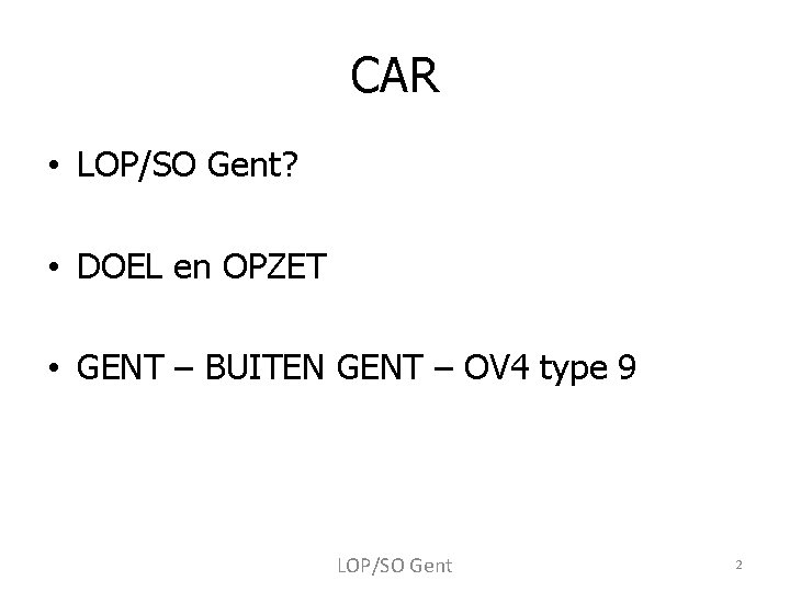 CAR • LOP/SO Gent? • DOEL en OPZET • GENT – BUITEN GENT –