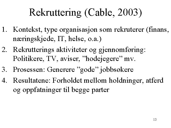 Rekruttering (Cable, 2003) 1. Kontekst, type organisasjon som rekruterer (finans, næringskjede, IT, helse, o.