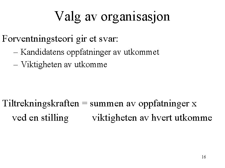 Valg av organisasjon Forventningsteori gir et svar: – Kandidatens oppfatninger av utkommet – Viktigheten