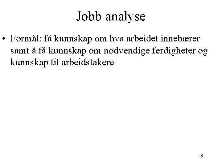 Jobb analyse • Formål: få kunnskap om hva arbeidet innebærer samt å få kunnskap