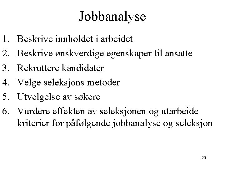 Jobbanalyse 1. 2. 3. 4. 5. 6. Beskrive innholdet i arbeidet Beskrive ønskverdige egenskaper