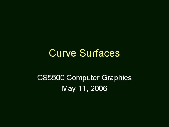 Curve Surfaces CS 5500 Computer Graphics May 11, 2006 