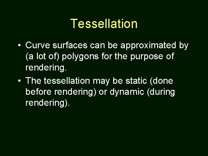 Tessellation • Curve surfaces can be approximated by (a lot of) polygons for the