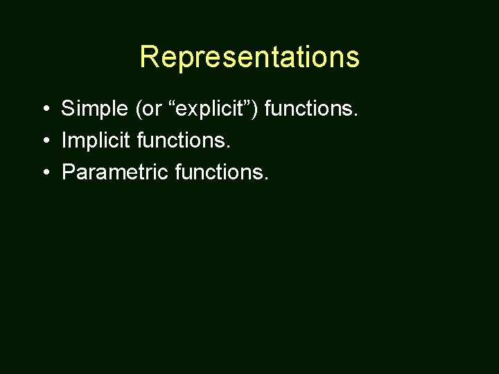 Representations • Simple (or “explicit”) functions. • Implicit functions. • Parametric functions. 