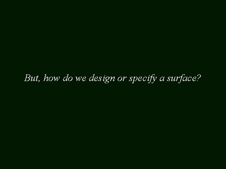 But, how do we design or specify a surface? 