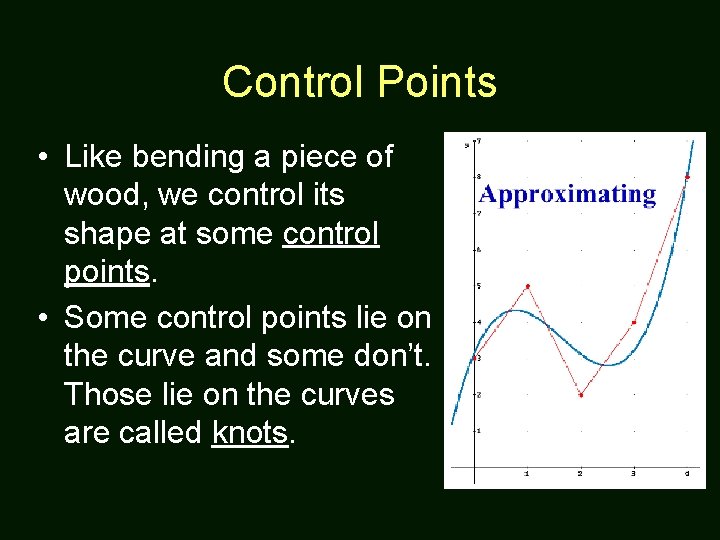 Control Points • Like bending a piece of wood, we control its shape at