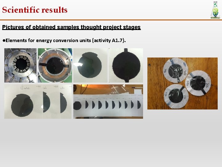 Scientific results Pictures of obtained samples thought project stages ●Elements for energy conversion units