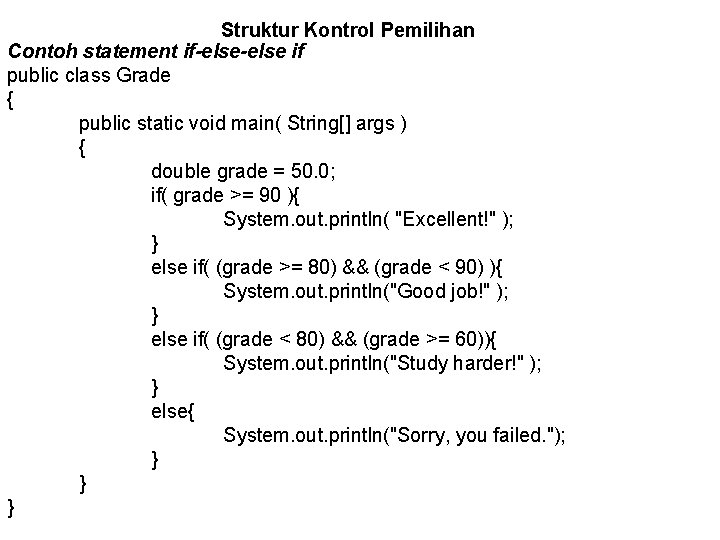 Struktur Kontrol Pemilihan Contoh statement if-else if public class Grade { public static void