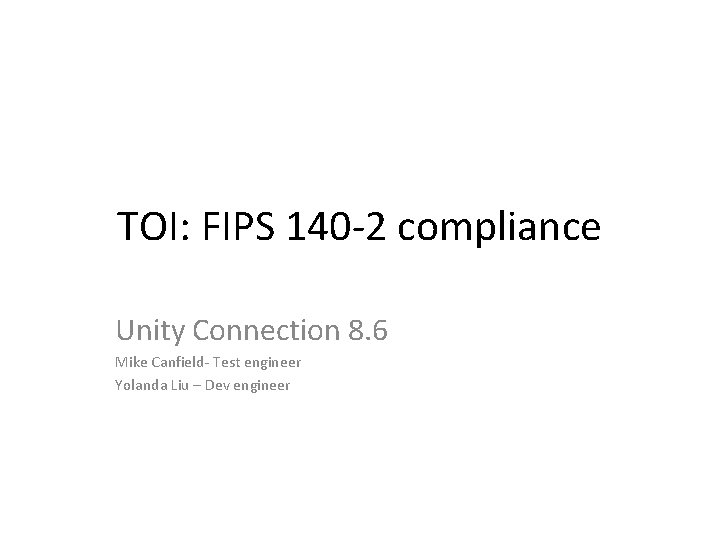 TOI: FIPS 140 -2 compliance Unity Connection 8. 6 Mike Canfield- Test engineer Yolanda