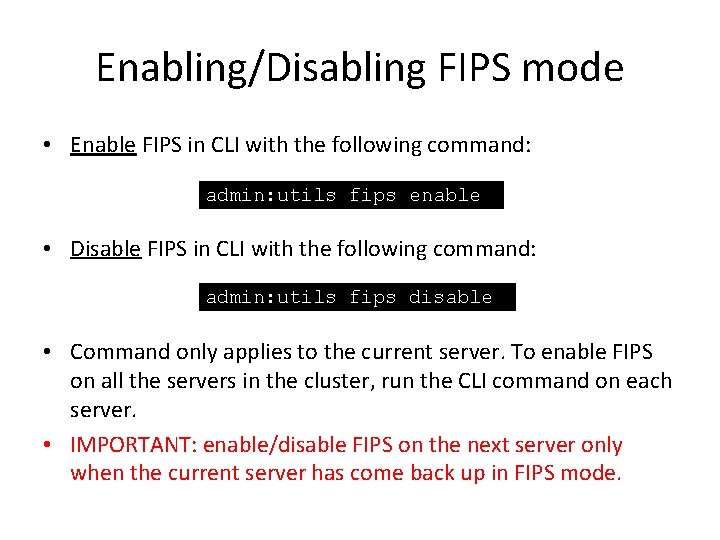 Enabling/Disabling FIPS mode • Enable FIPS in CLI with the following command: admin: utils