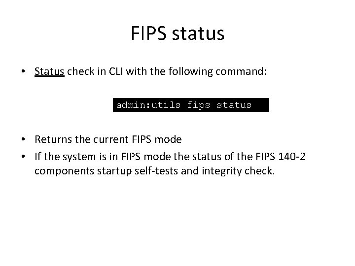 FIPS status • Status check in CLI with the following command: admin: utils fips