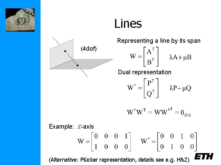 Lines Representing a line by its span (4 dof) Dual representation Example: X-axis (Alternative:
