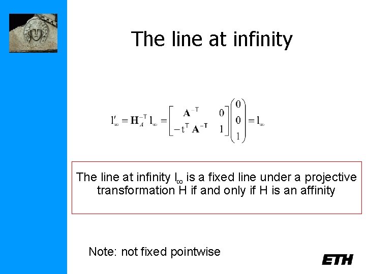 The line at infinity l is a fixed line under a projective transformation H