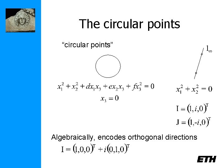 The circular points “circular points” Algebraically, encodes orthogonal directions l∞ 