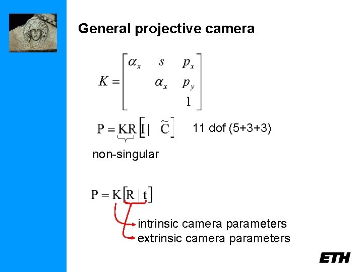 General projective camera 11 dof (5+3+3) non-singular intrinsic camera parameters extrinsic camera parameters 