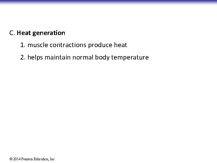 C. Heat generation 1. muscle contractions produce heat 2. helps maintain normal body temperature