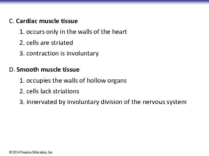 C. Cardiac muscle tissue 1. occurs only in the walls of the heart 2.