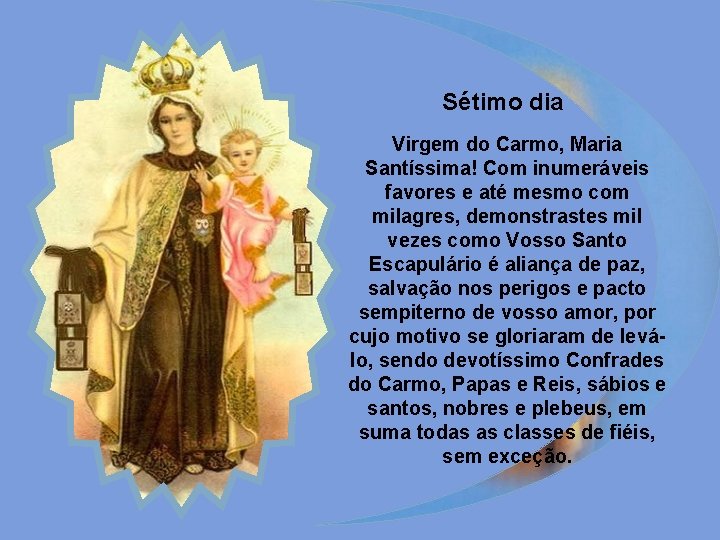 Sétimo dia Virgem do Carmo, Maria Santíssima! Com inumeráveis favores e até mesmo com