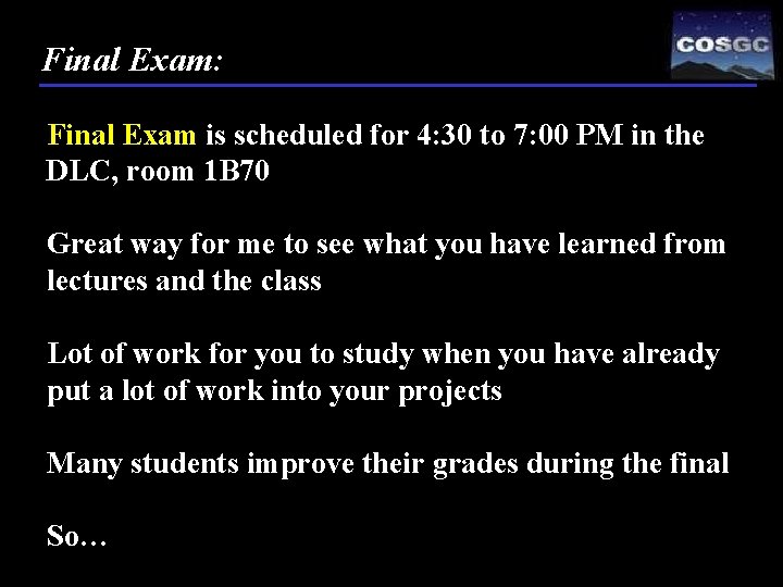 Final Exam: Final Exam is scheduled for 4: 30 to 7: 00 PM in