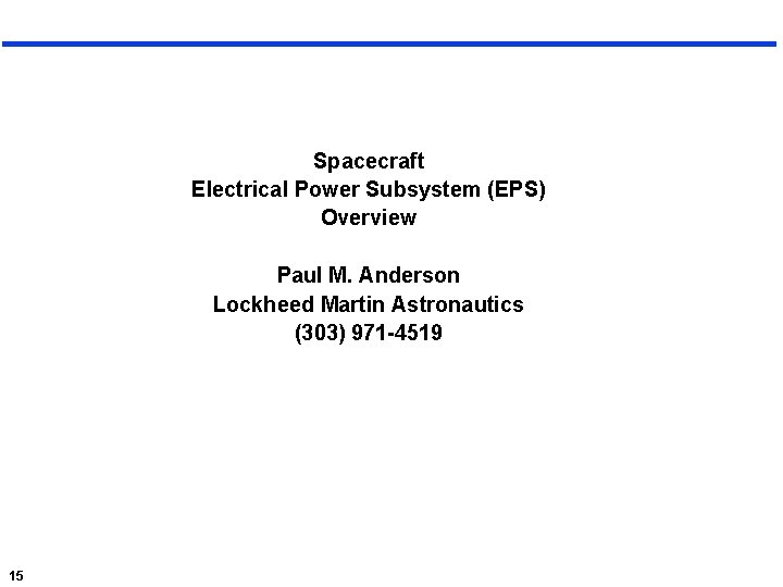 Spacecraft Electrical Power Subsystem (EPS) Overview Paul M. Anderson Lockheed Martin Astronautics (303) 971