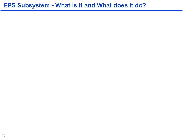 EPS Subsystem - What is it and What does it do? 16 