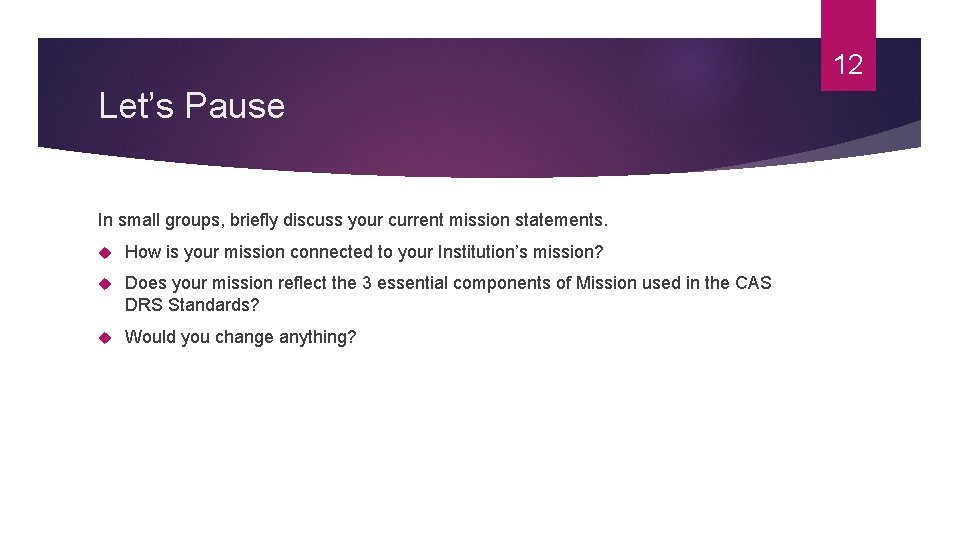 12 Let’s Pause In small groups, briefly discuss your current mission statements. How is